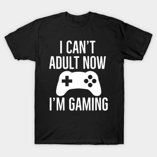 I Can't Adult Now I'm Gaming T-Shirt